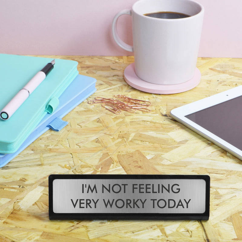 I'm Not Feeling Very Worky Today Desk Plate Sign