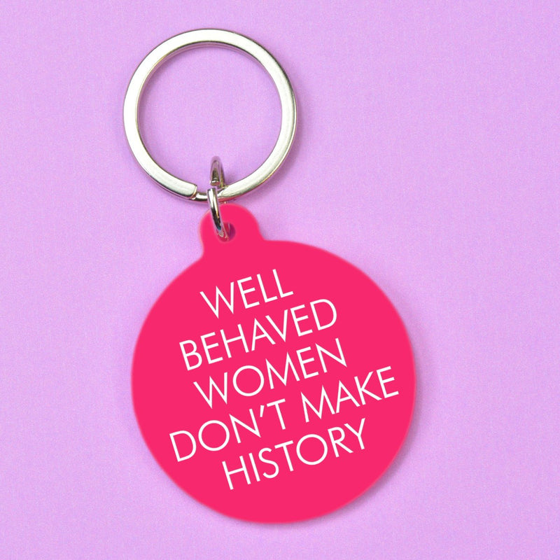 Well Behaved Women Don't Make History Keytag