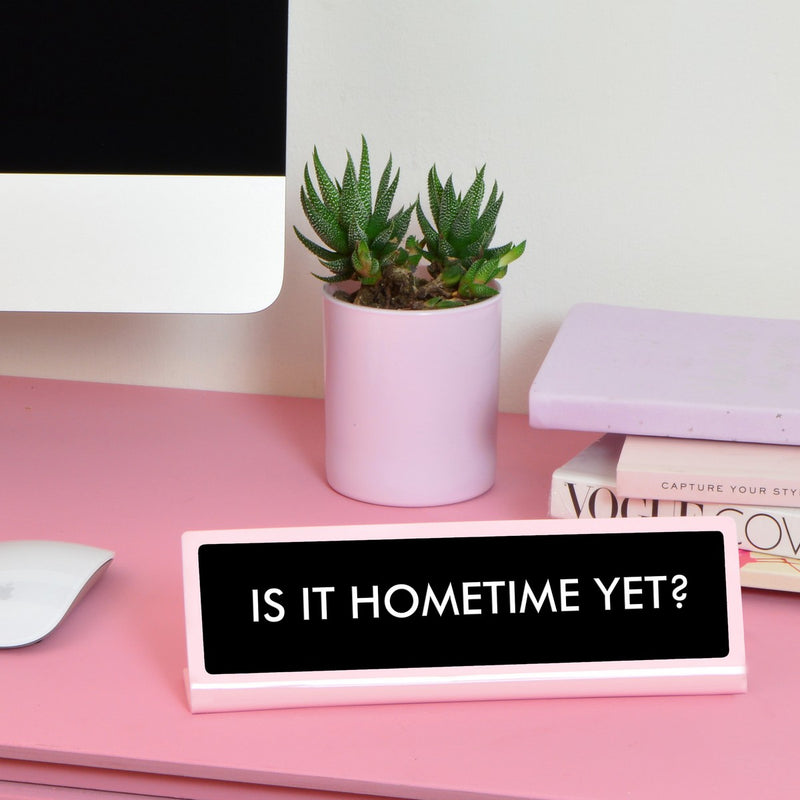 Is It Hometime Yet Desk Plate Sign