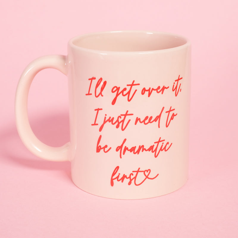 I'll Get Over It I Just Need to Be Dramatic First Mug