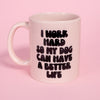 I Work Hard so My Dog Can Have a Better Life Mug