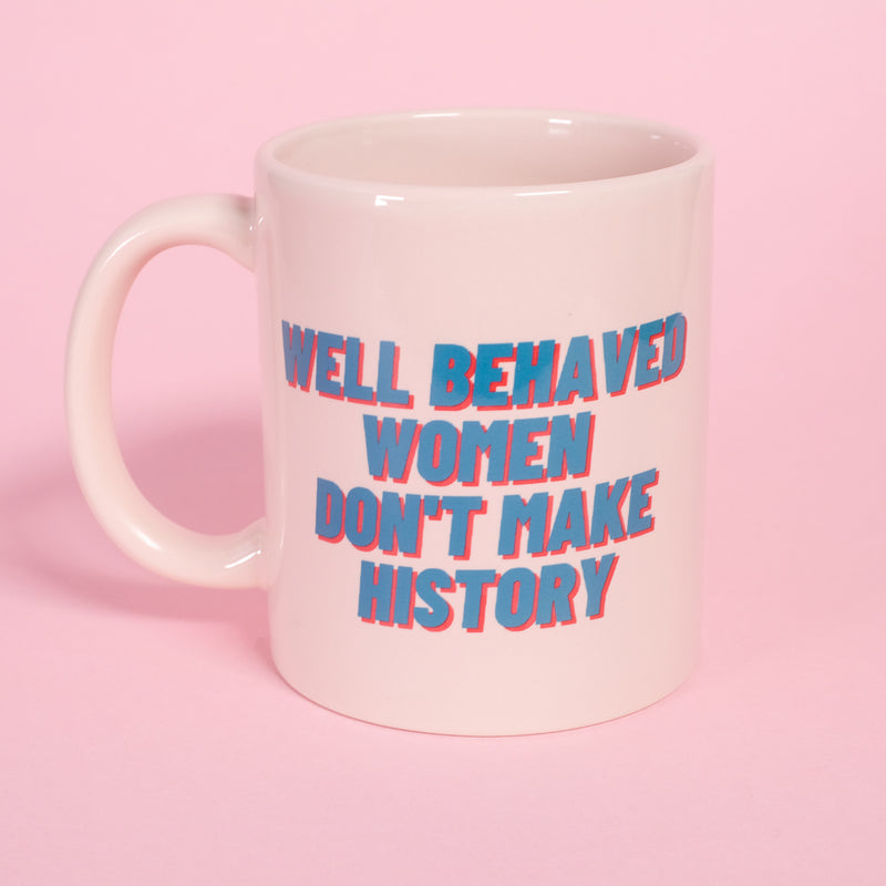 Well Behaved Women Don't Make History Mug