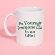 Be Yourself Everyone Else is an Idiot Mug