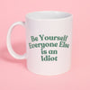 Be Yourself Everyone Else is an Idiot Mug