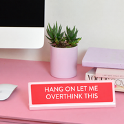 Hang On Let Me Overthink This Desk Plate Sign