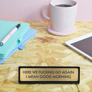Here We Fucking Go Again Desk Plate Sign
