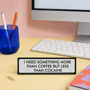 I Need Something More than Coffee Desk Plate Sign