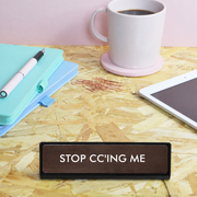 Stop CC'Ing Me Desk Plate Sign