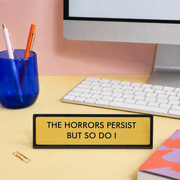 The Horrors Persist But So Do I Desk Plate Sign