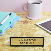 Did My Face Say That? Desk Plate Sign