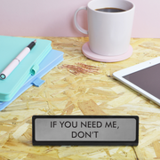 If You Need Me, Don't Desk Plate Sign