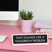 That Sounds Like a Tomorrow Problem Desk Plate Sign