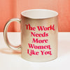The World Needs More Women Like You Mug