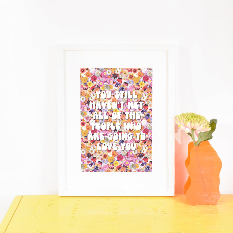 You Still Haven't Met All of the People Who Are Going to Love You Floral Wall Print