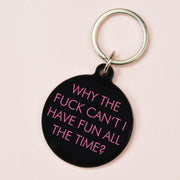 Why the Fuck Can't I Have Fun All the Time Keytag