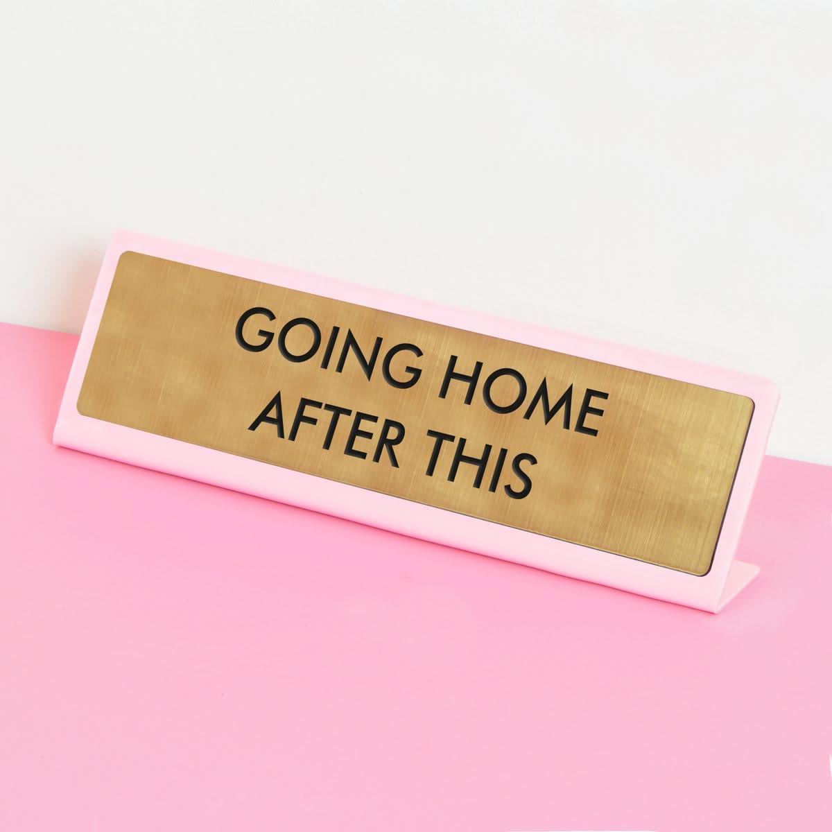 Going Home After This Desk Plate Sign