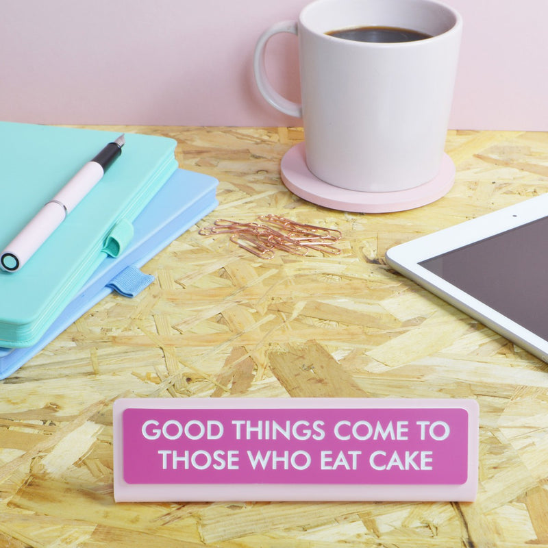 Good Things Come to Those Who Eat Cake Desk Plate Sign