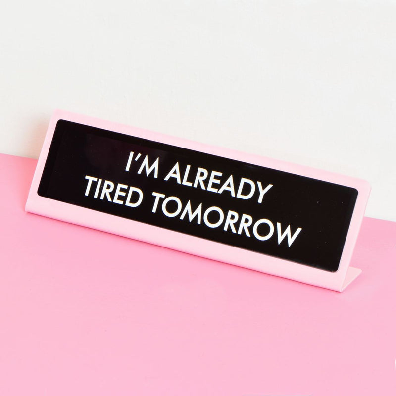 I'm Already Tired Tomorrow Desk Plate Sign