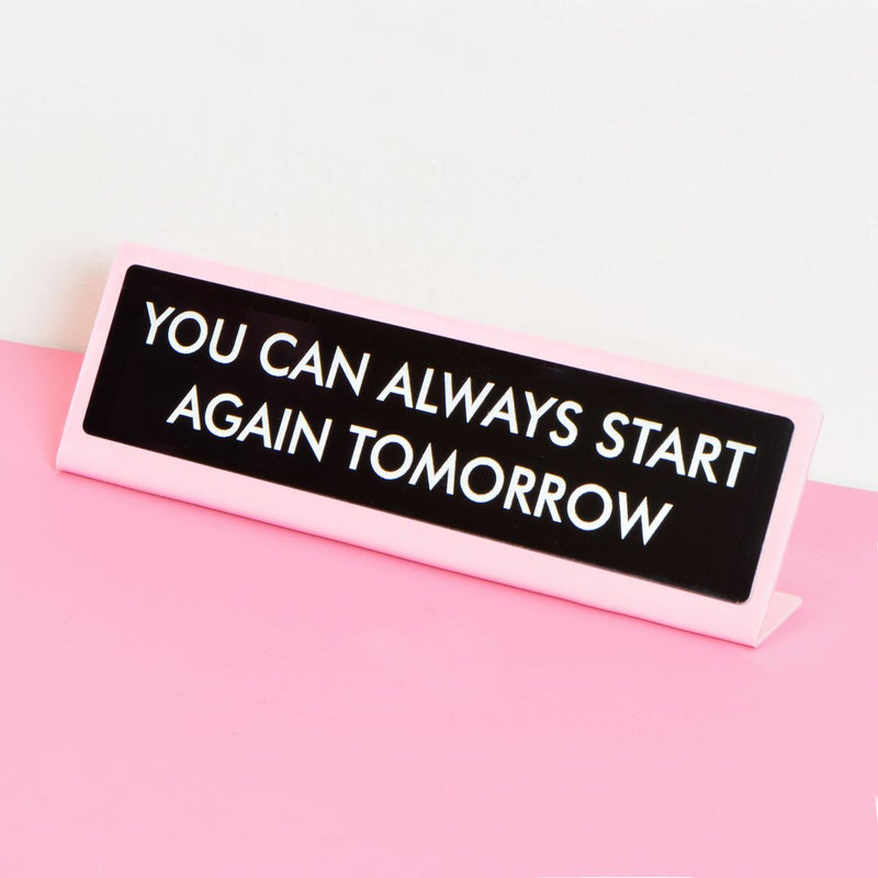 You Can Always Start Again Tomorrow Desk Plate Sign